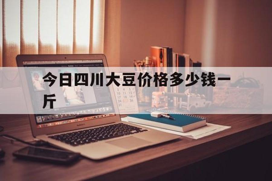 今日四川大豆价格多少钱一斤_今日四川大豆价格多少钱一斤啊